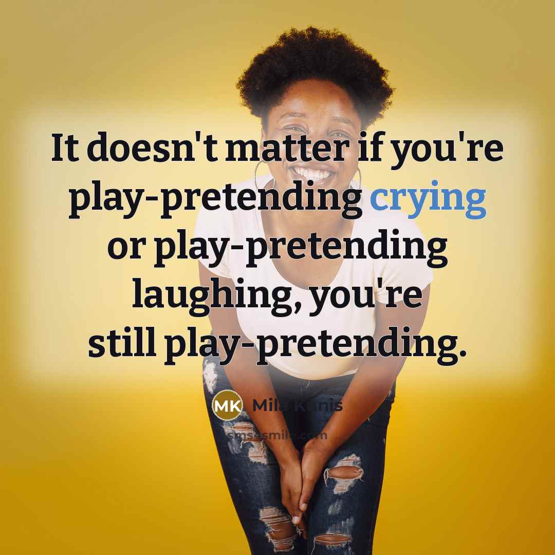 “It doesn't matter if you're play-pretending crying or play-pretending laughing,…” quote by Mila Kunis