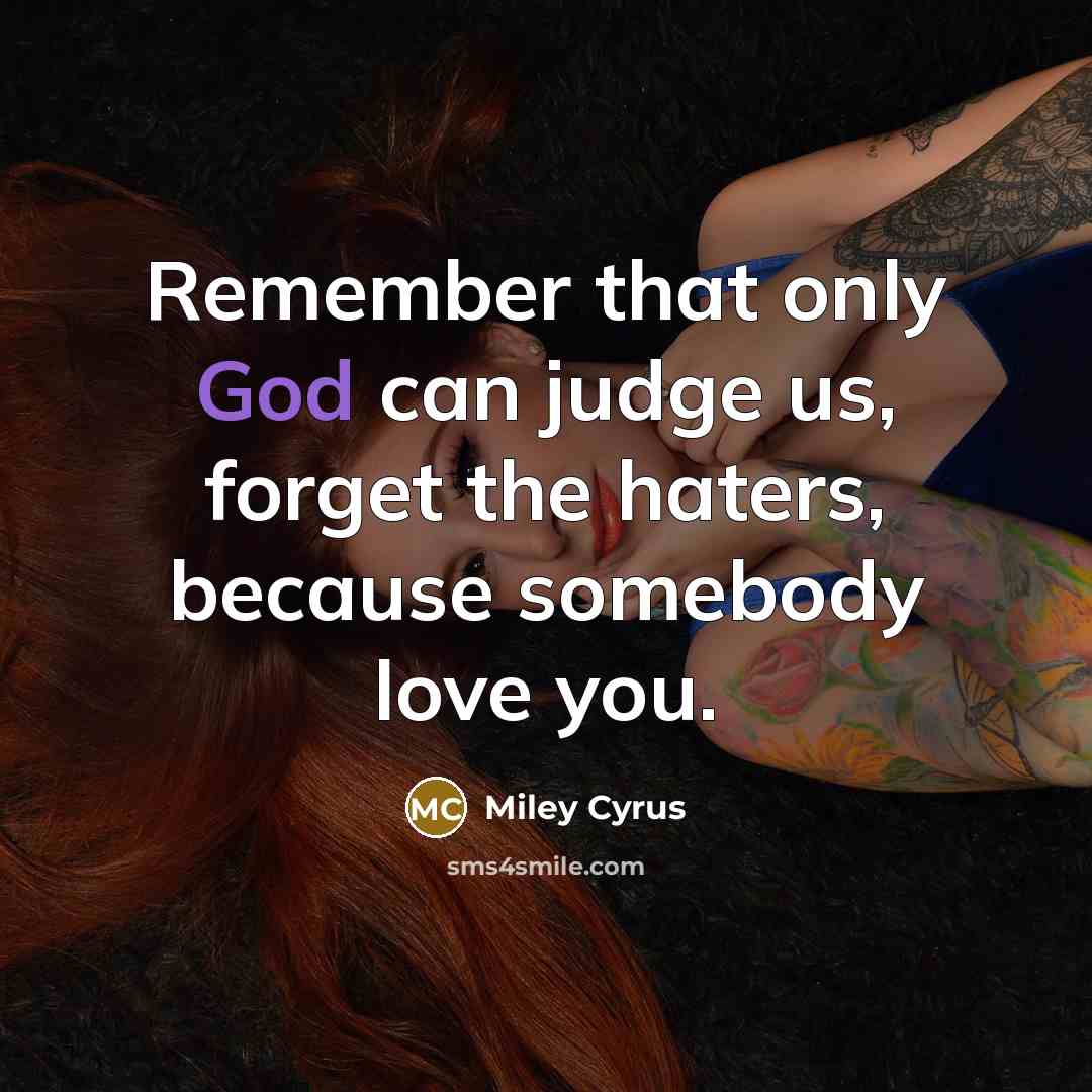 “Remember that only God can judge us, forget the haters,…” quote by Miley Cyrus