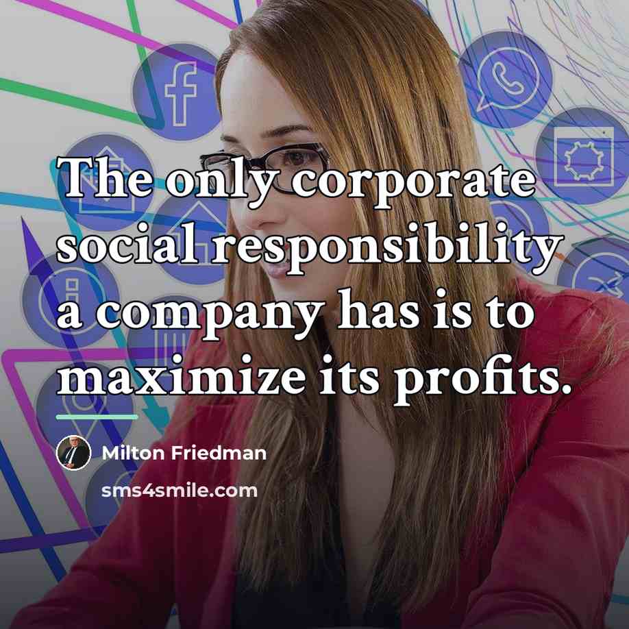 “The only corporate social responsibility a company has is to…” quote by Milton Friedman