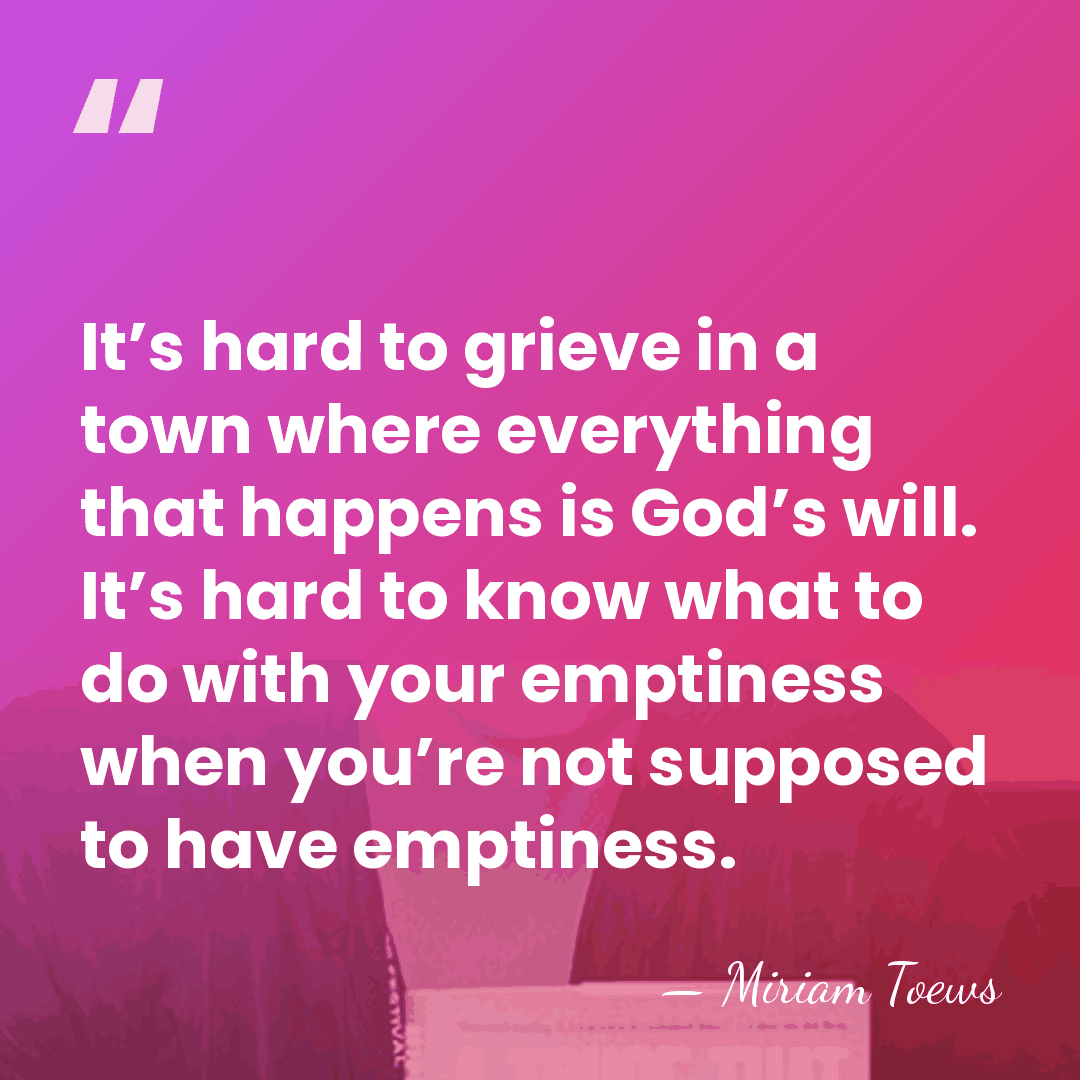 It’s hard to grieve in a town where everything that happens is&hellip; - Miriam Toews