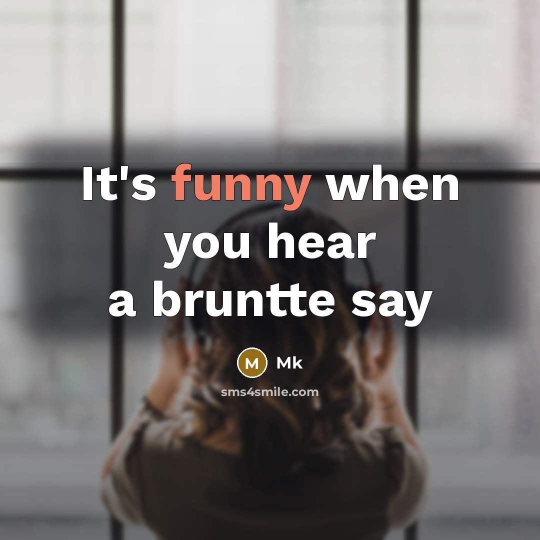 “It's funny when you hear a bruntte say” quote by MK