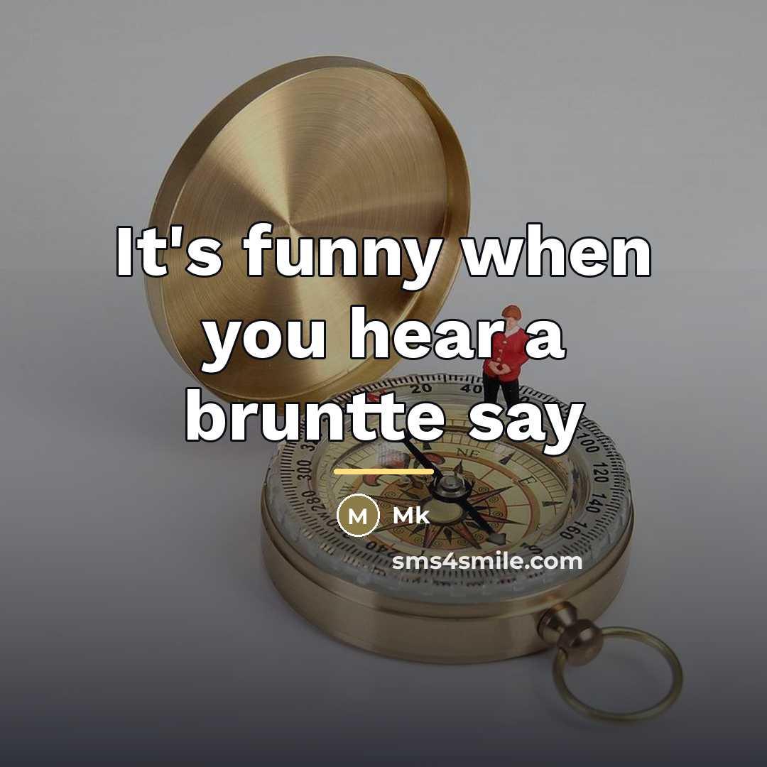 “It's funny when you hear a bruntte say…” quote by MK