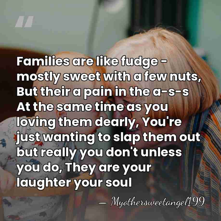 Families are like fudge - mostly sweet with a few nuts, But&hellip; - Myothersweetangel199