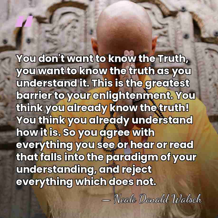 You don't want to know the Truth, you want to know the&hellip; - Neale Donald Walsch