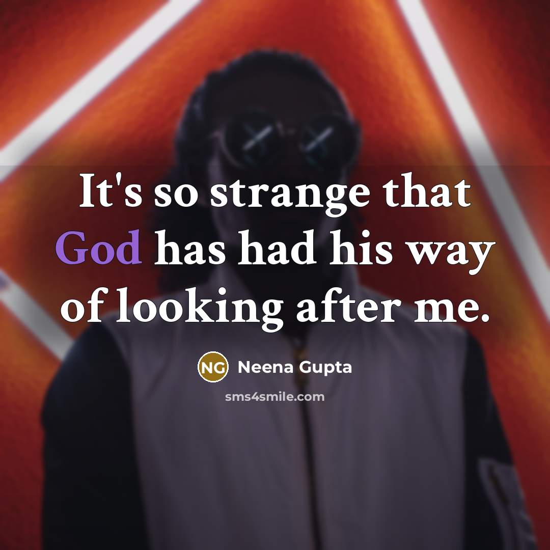 “It's so strange that God has had his way of…” quote by Neena Gupta