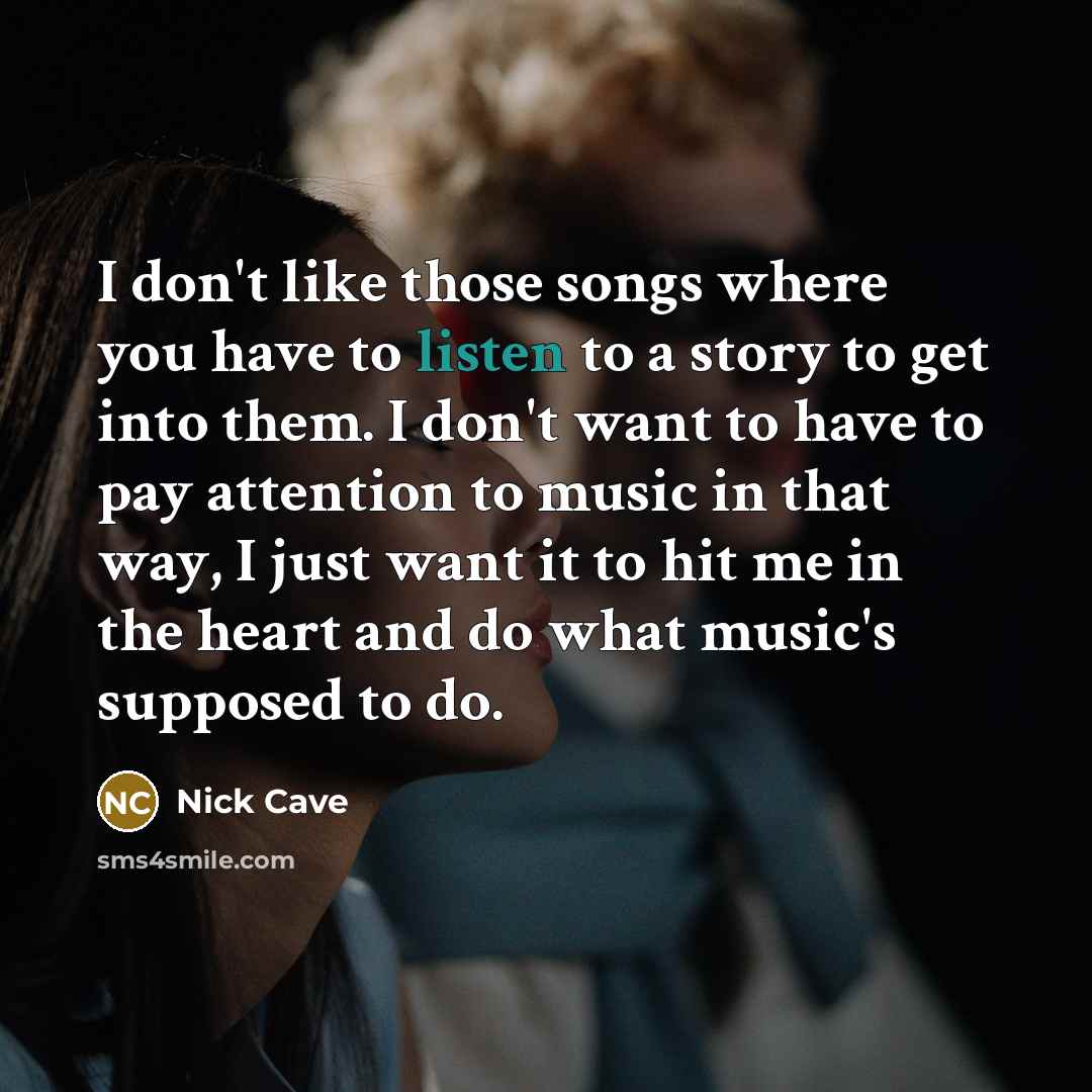 “I don't like those songs where you have to listen…” quote by Nick Cave