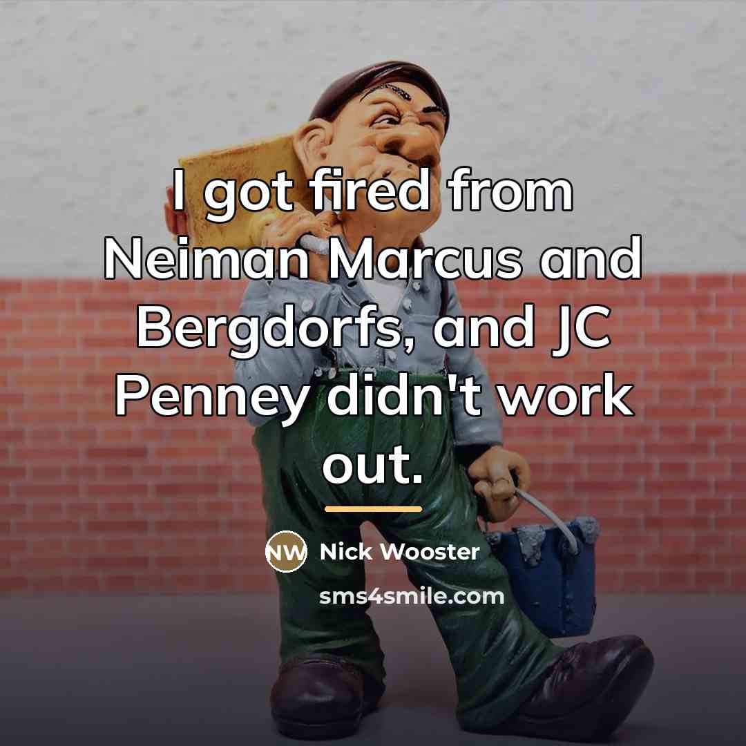 “I got fired from Neiman Marcus and Bergdorfs, and JC…” quote by Nick Wooster