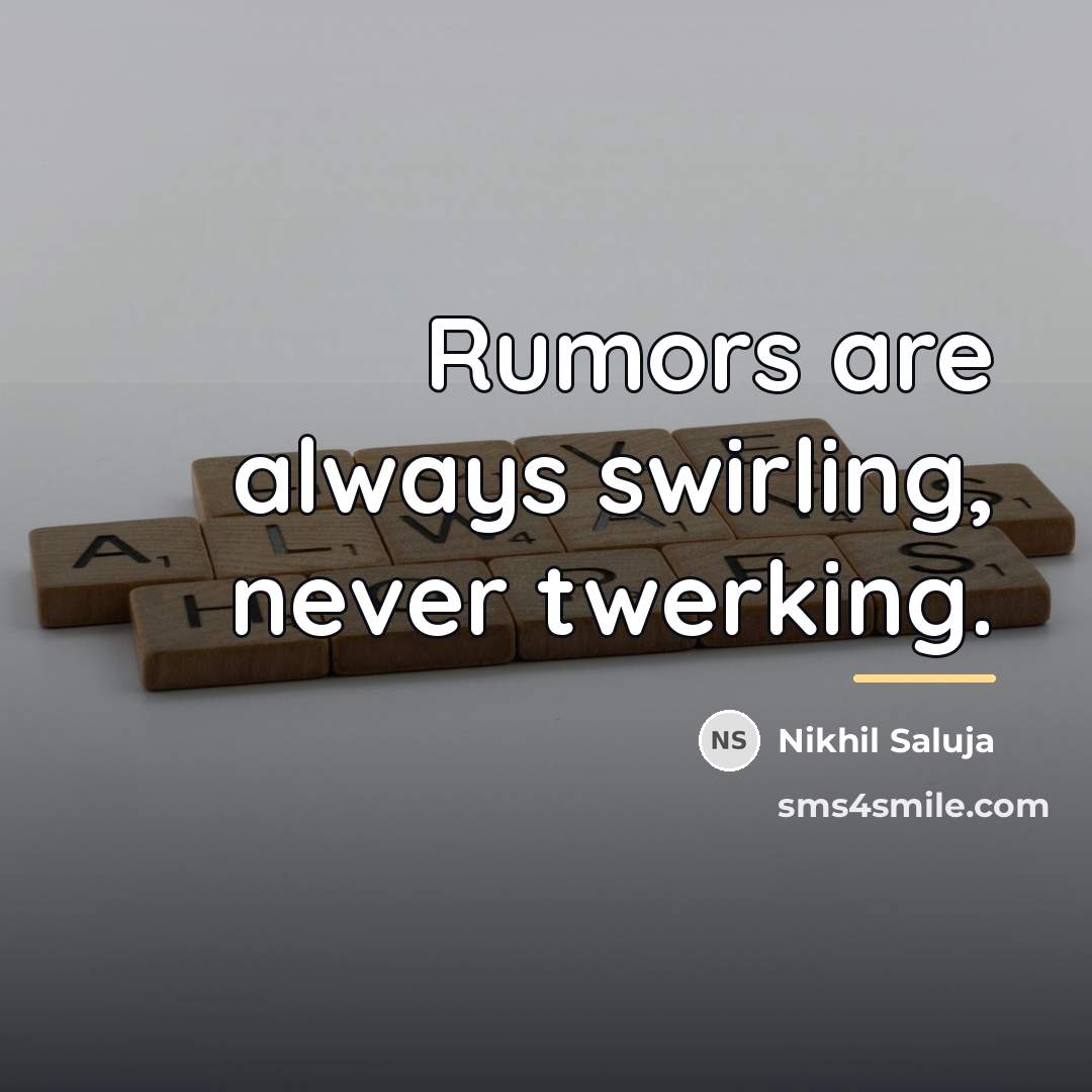 “Rumors are always swirling, never twerking.…” quote by Nikhil Saluja