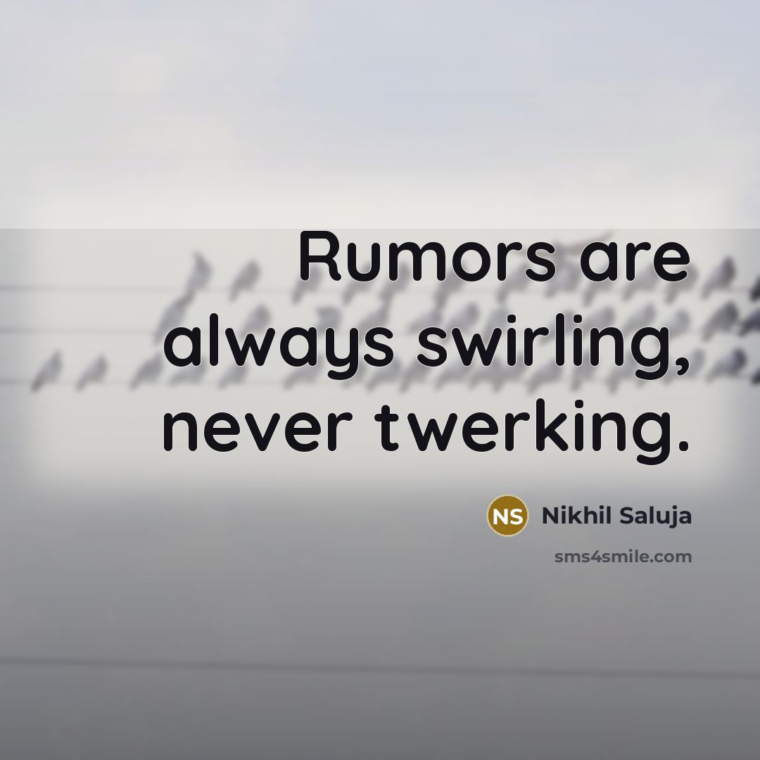 “Rumors are always swirling, never twerking.” quote by Nikhil Saluja