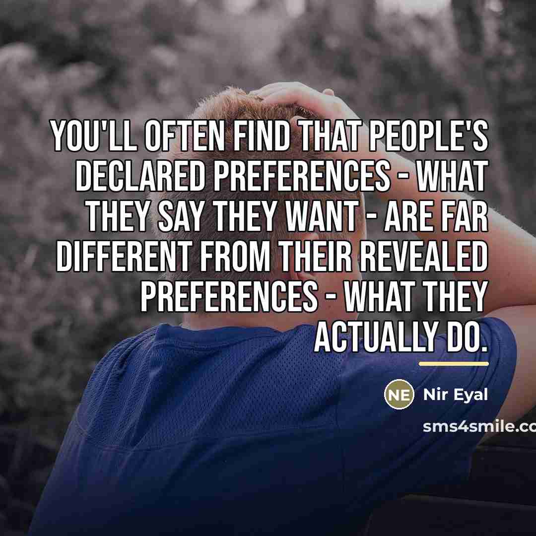“You'll often find that people's declared preferences - what they…” quote by Nir Eyal