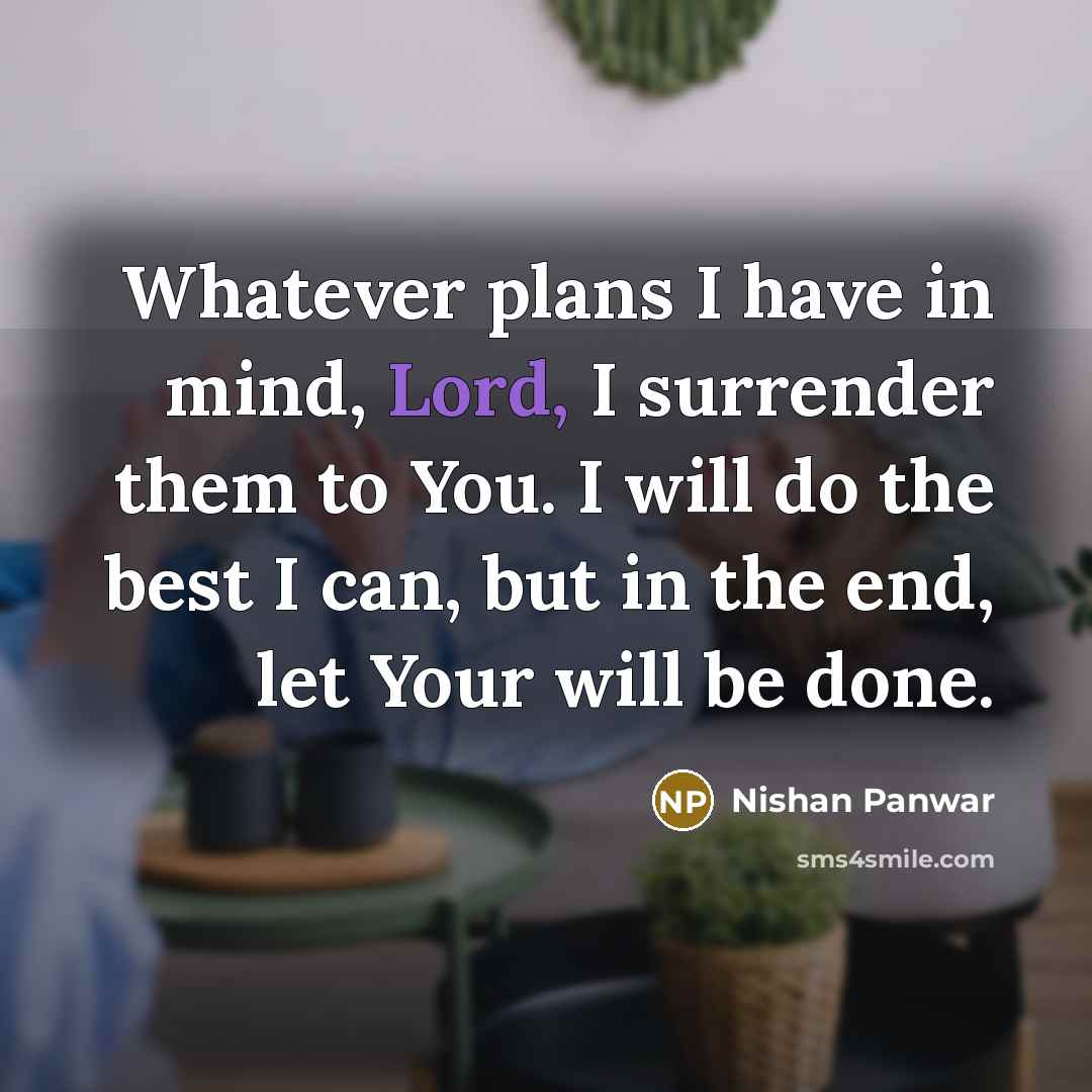 “Whatever plans I have in mind, Lord, I surrender them…” quote by Nishan Panwar
