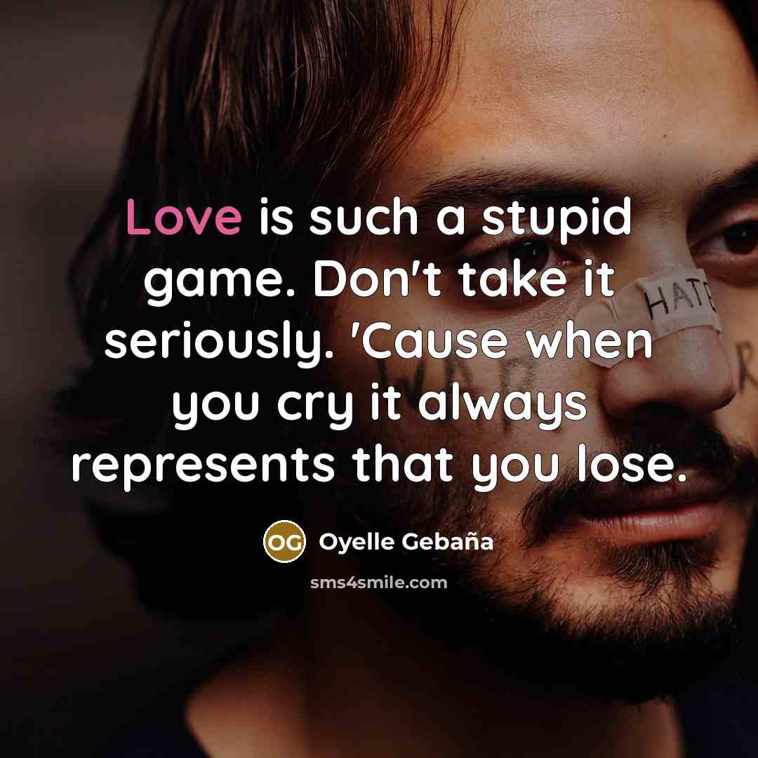 “Love is such a stupid game. Don't take it seriously.…” quote by Oyelle Gebaña
