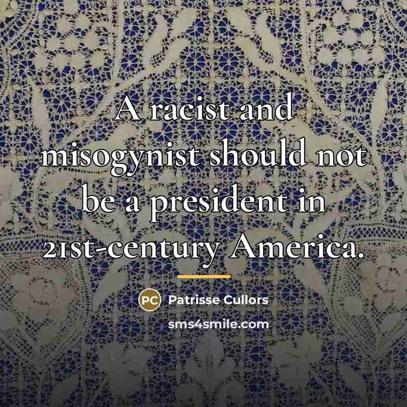 “A racist and misogynist should not be a president in…” quote by Patrisse Cullors