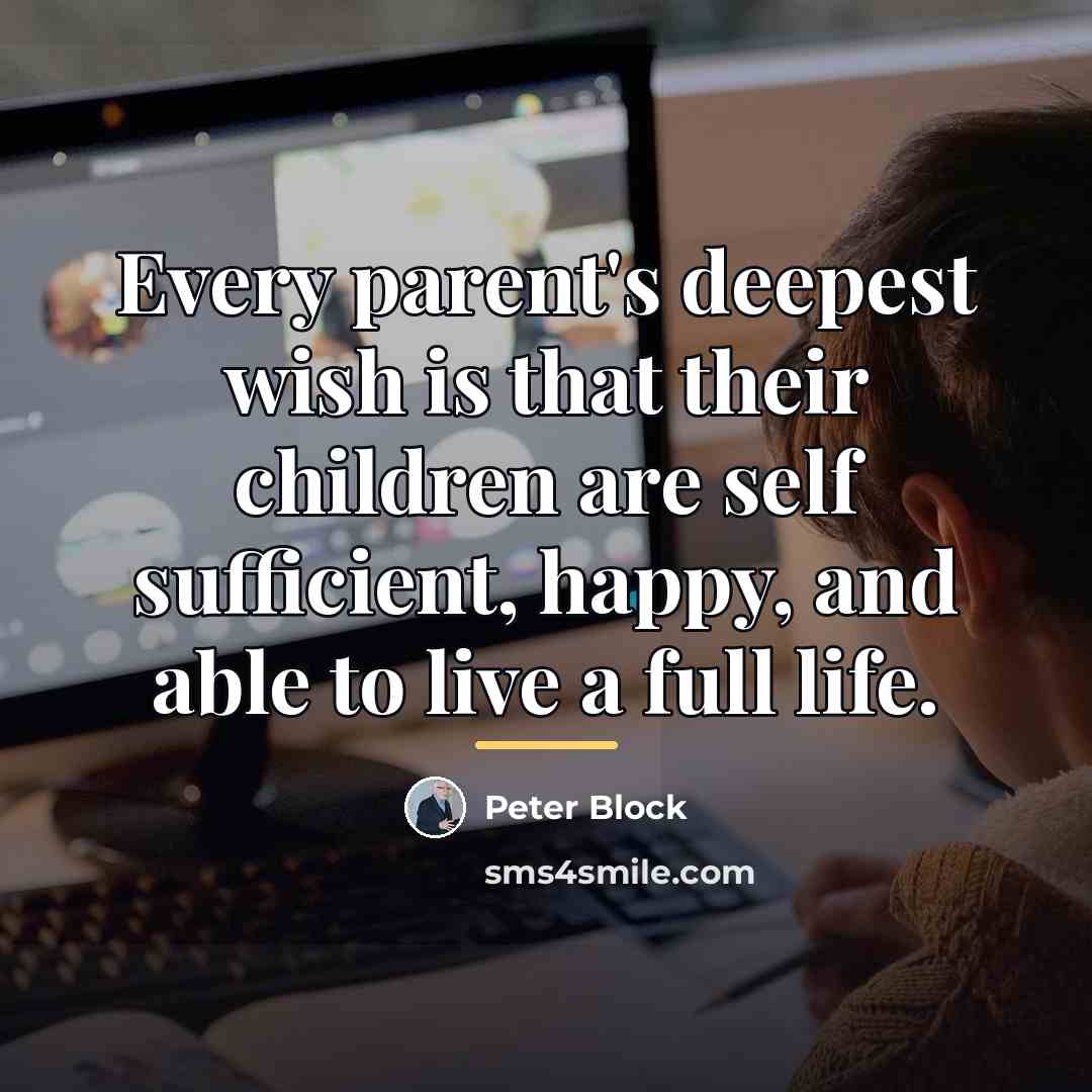 “Every parent's deepest wish is that their children are self…” quote by Peter Block