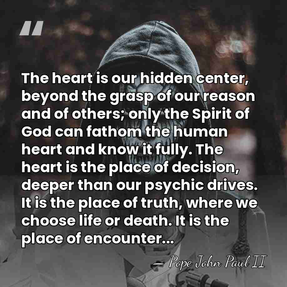 The heart is our hidden center, beyond the grasp of our reason&hellip; - Pope John Paul II