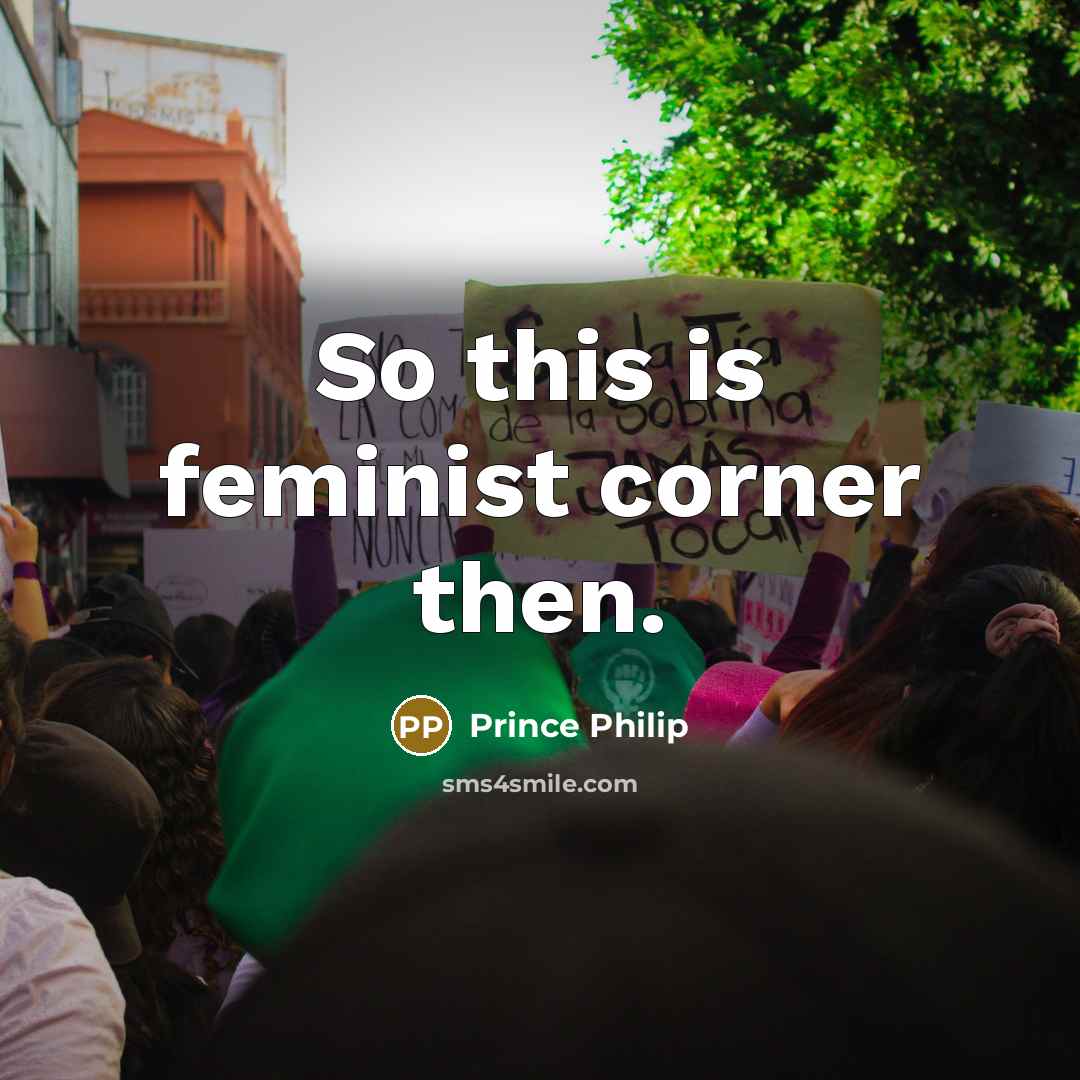 “So this is feminist corner then.…” quote by Prince Philip
