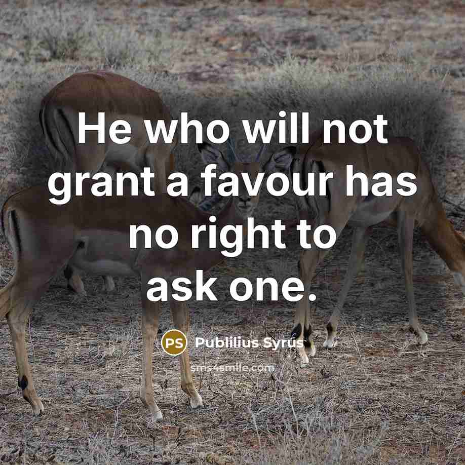 “He who will not grant a favour has no right…” quote by Publilius Syrus