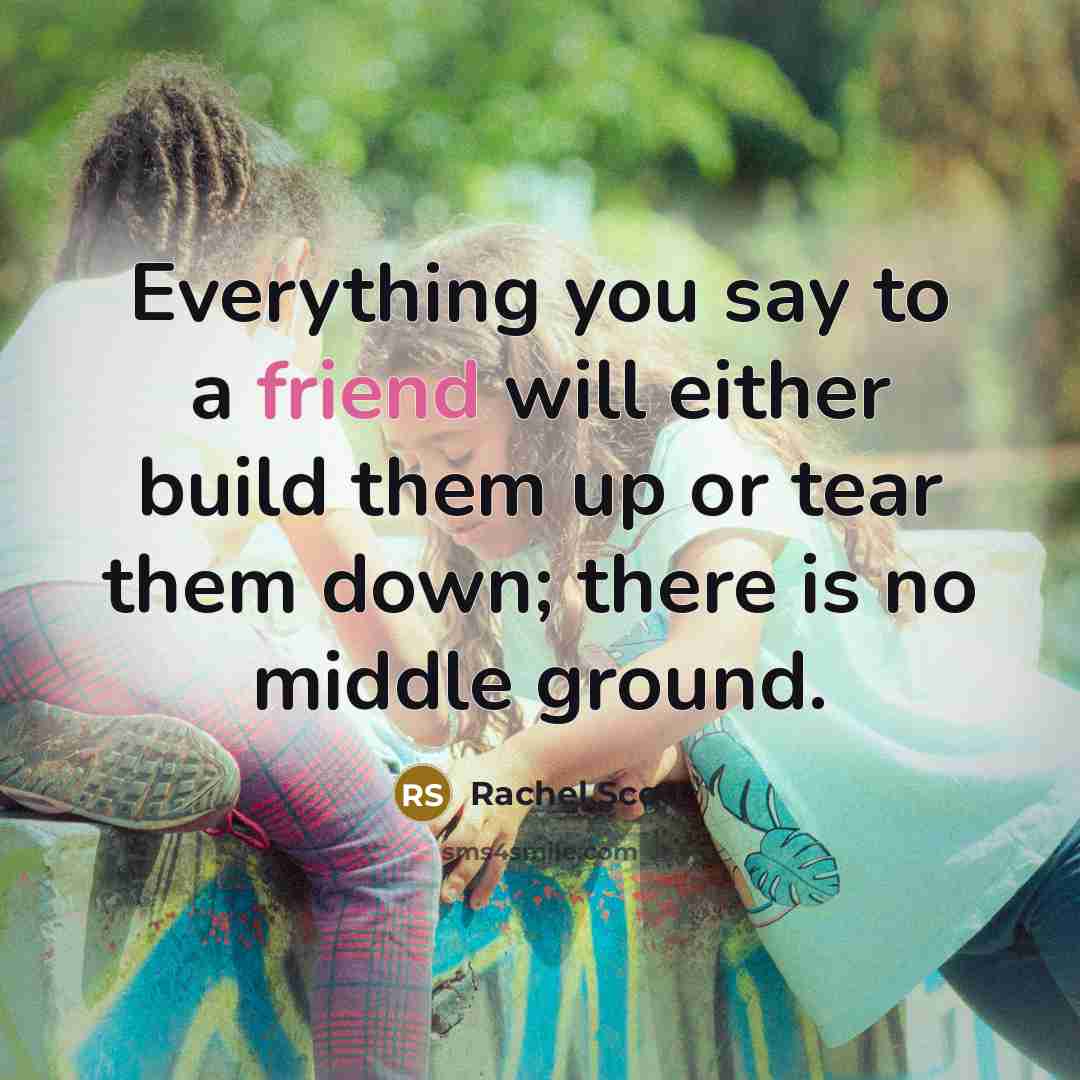 “Everything you say to a friend will either build them…” quote by Rachel Scott