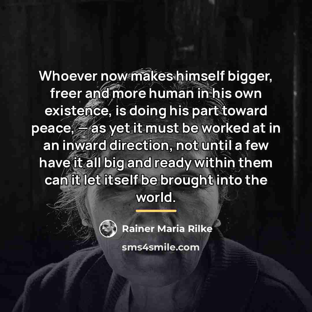“Whoever now makes himself bigger, freer and more human in…” quote by Rainer Maria Rilke
