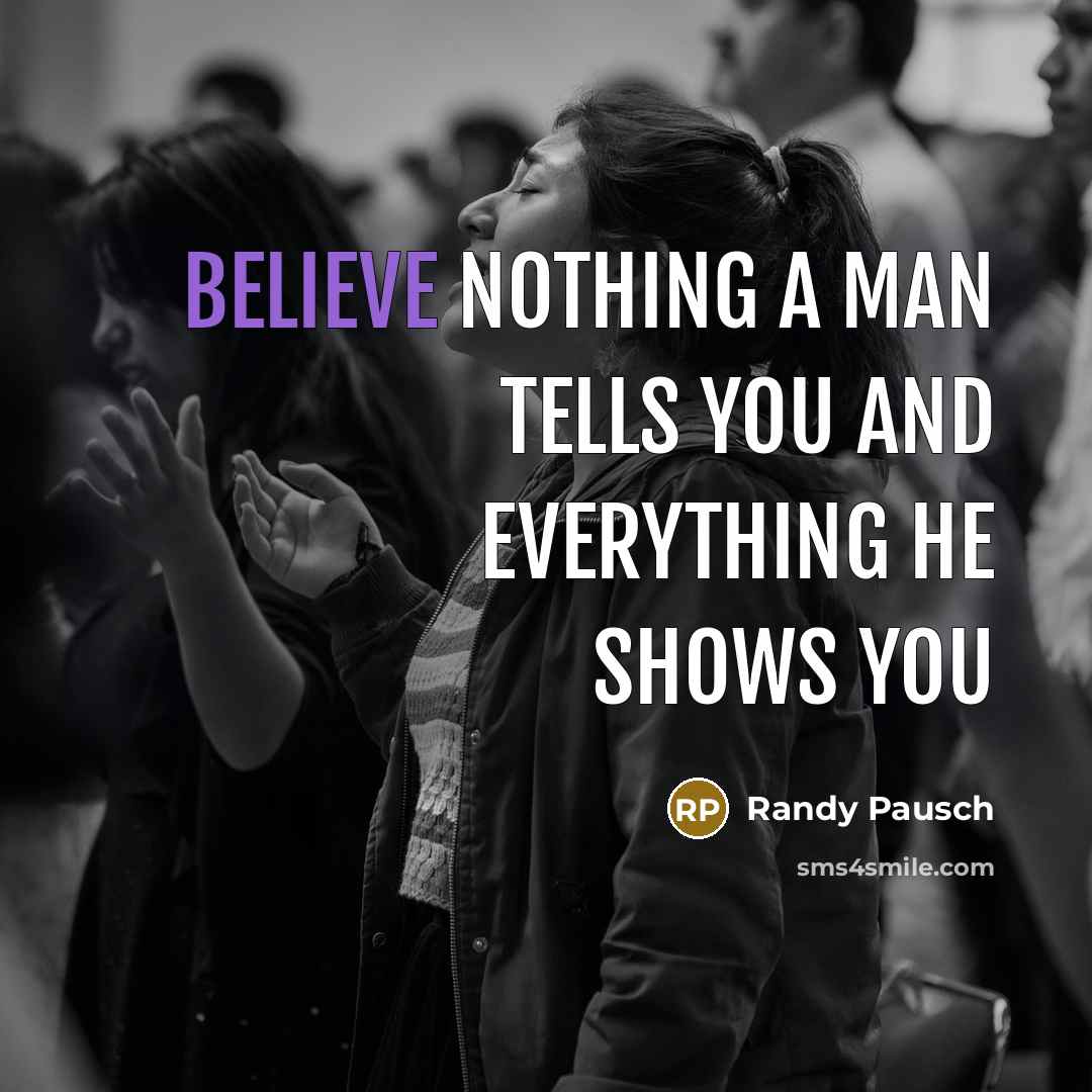 “Believe nothing a man tells you and everything he shows…” quote by Randy Pausch