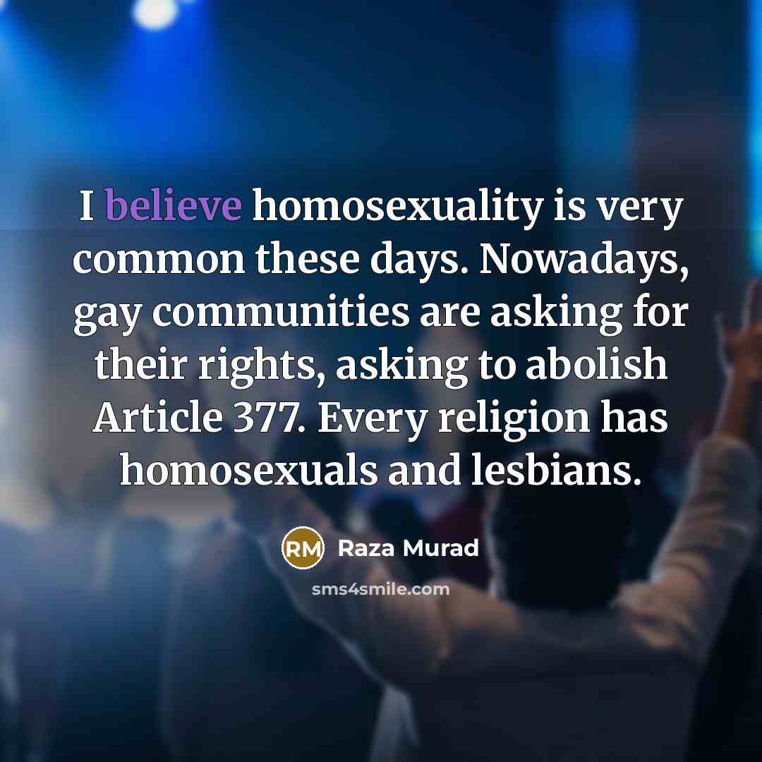 “I believe homosexuality is very common these days. Nowadays, gay…” quote by Raza Murad