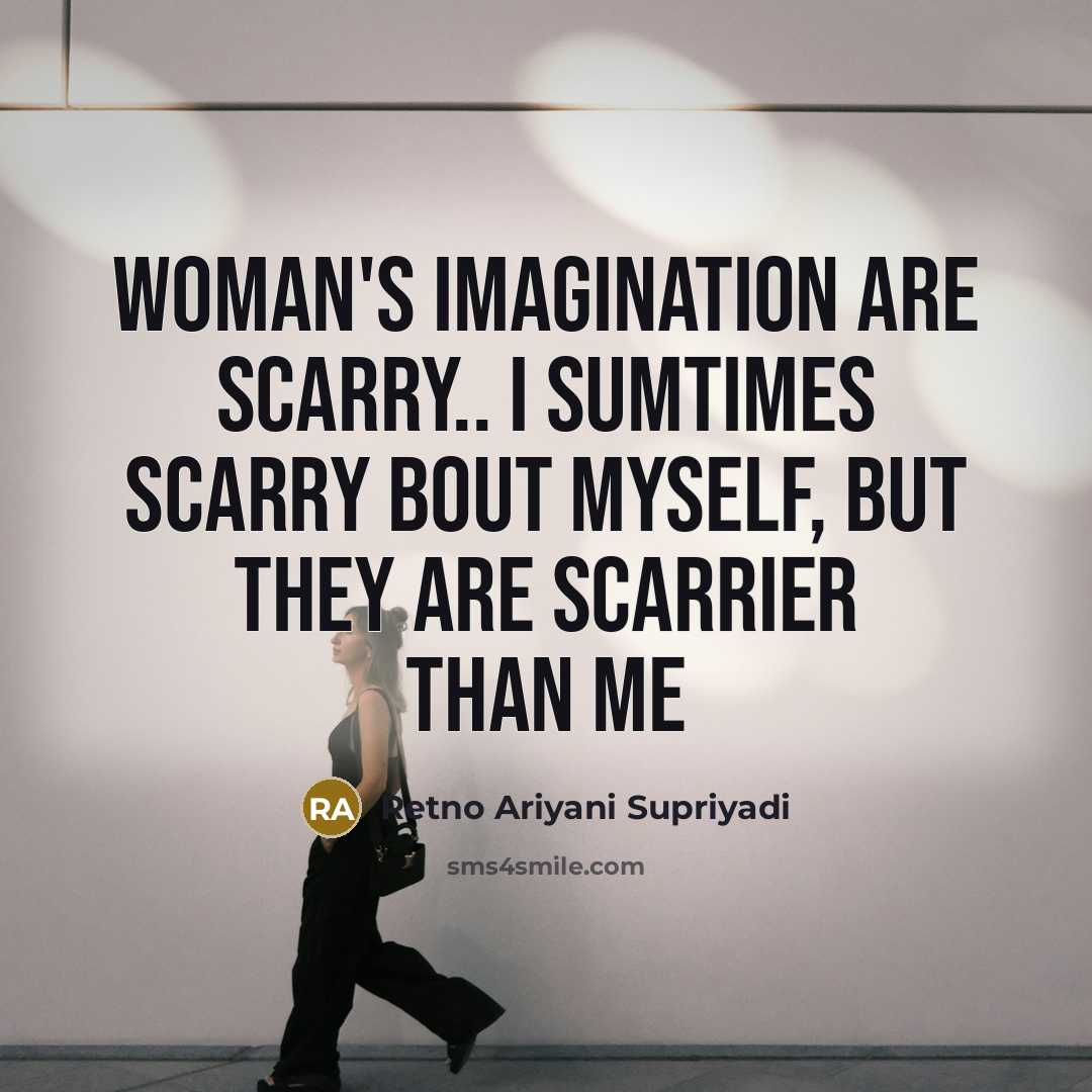 “Woman's imagination are scarry.. I sumtimes scarry bout myself, but they are scarrier than me” quote by Retno Ariyani Supriyadi