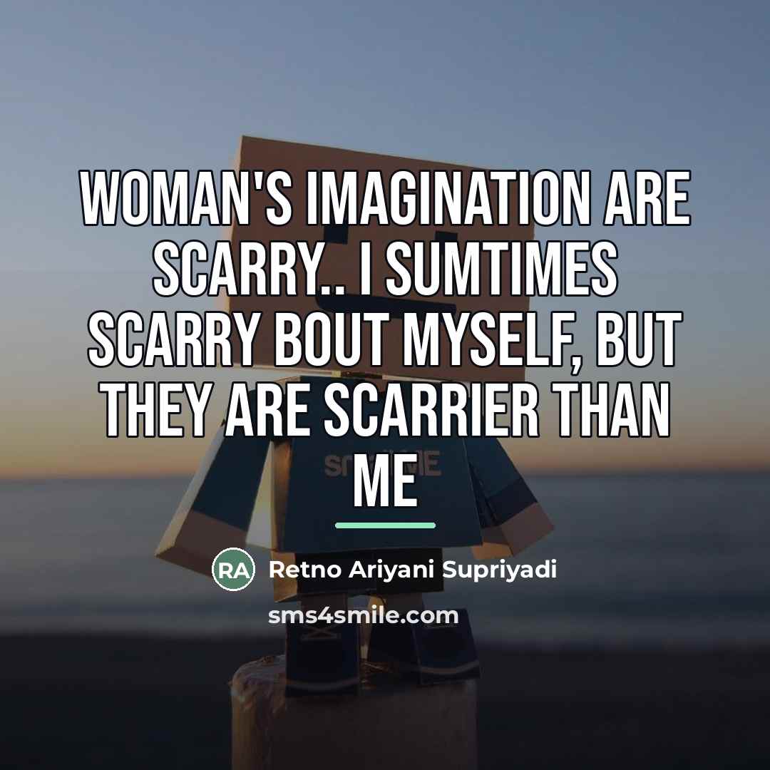 “Woman's imagination are scarry.. I sumtimes scarry bout myself, but…” quote by Retno Ariyani Supriyadi