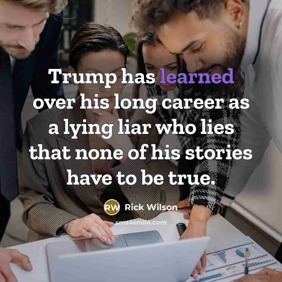 “Trump has learned over his long career as a lying…” quote by Rick Wilson