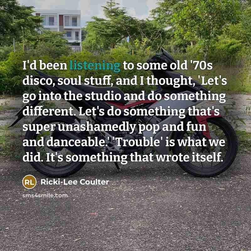 “I'd been listening to some old '70s disco, soul stuff,…” quote by Ricki-Lee Coulter