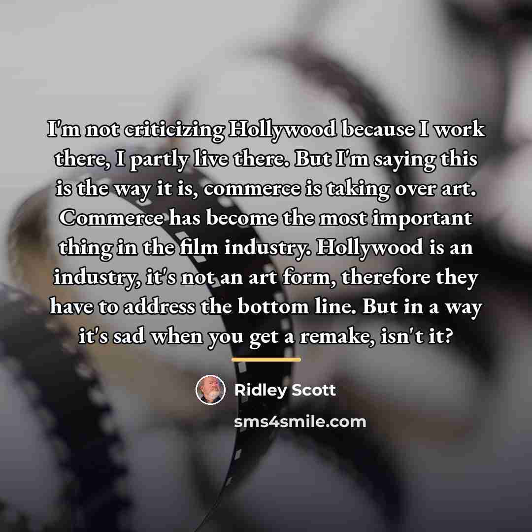 “I'm not criticizing Hollywood because I work there, I partly…” quote by Ridley Scott