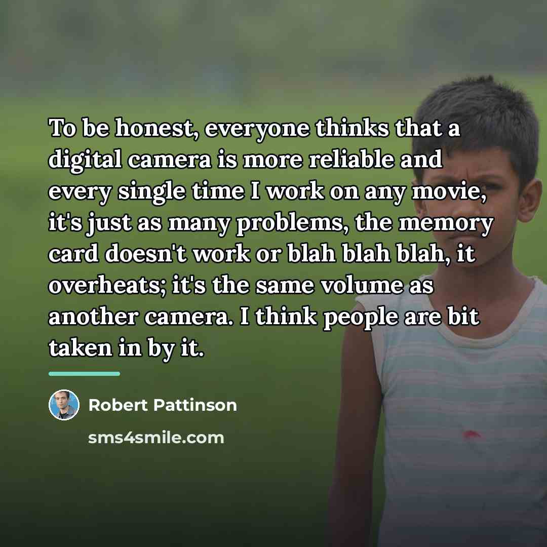 “To be honest, everyone thinks that a digital camera is…” quote by Robert Pattinson