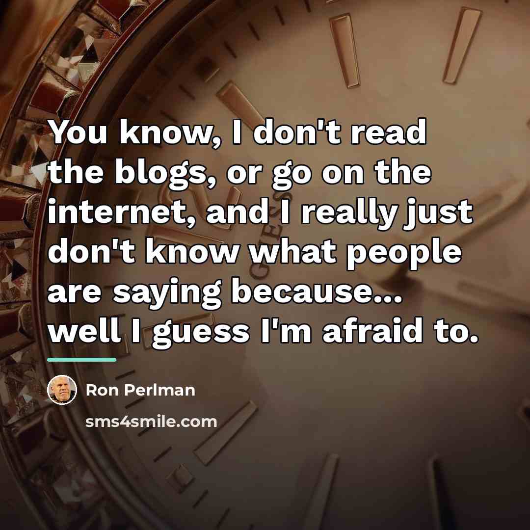 “You know, I don't read the blogs, or go on…” quote by Ron Perlman