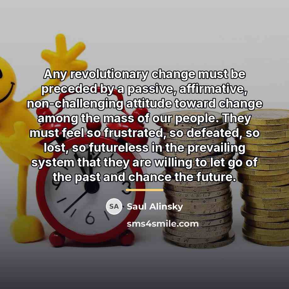 “Any revolutionary change must be preceded by a passive, affirmative,…” quote by Saul Alinsky