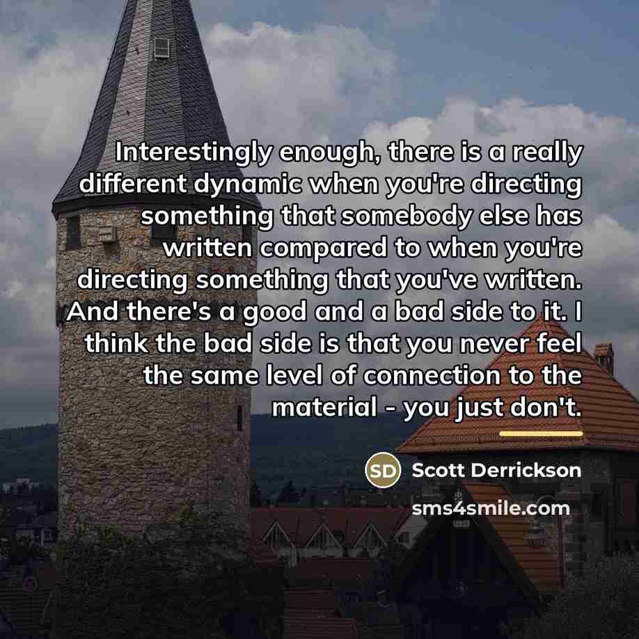 “Interestingly enough, there is a really different dynamic when you're…” quote by Scott Derrickson