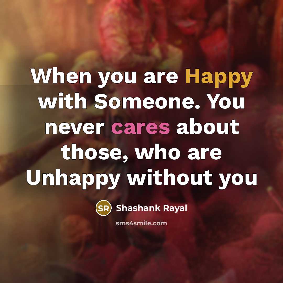 “When you are Happy with Someone. You never cares about those, who are Unhappy without you” quote by Shashank Rayal
