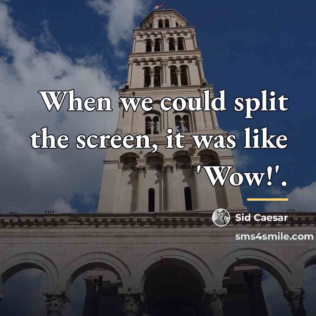 “When we could split the screen, it was like 'Wow!'.…” quote by Sid Caesar