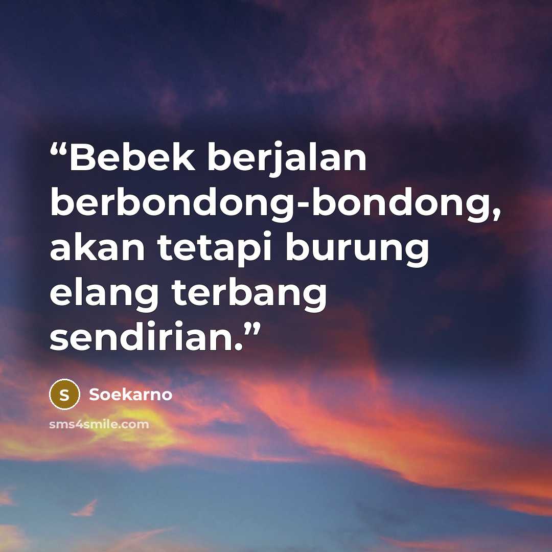 “Bebek berjalan berbondong-bondong, akan tetapi burung elang terbang sendirian.” quote by Soekarno