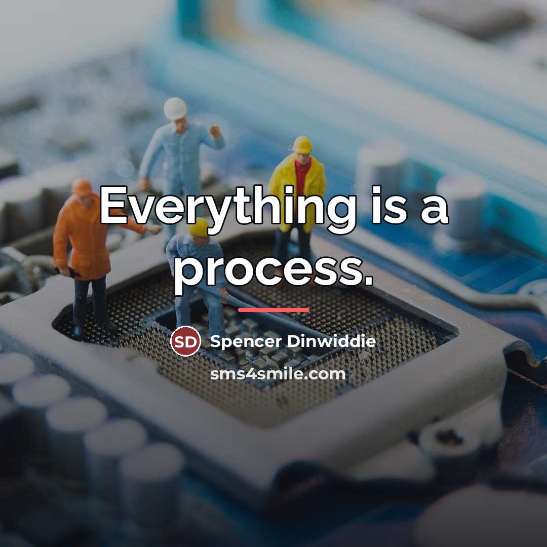 “Everything is a process.…” quote by Spencer Dinwiddie