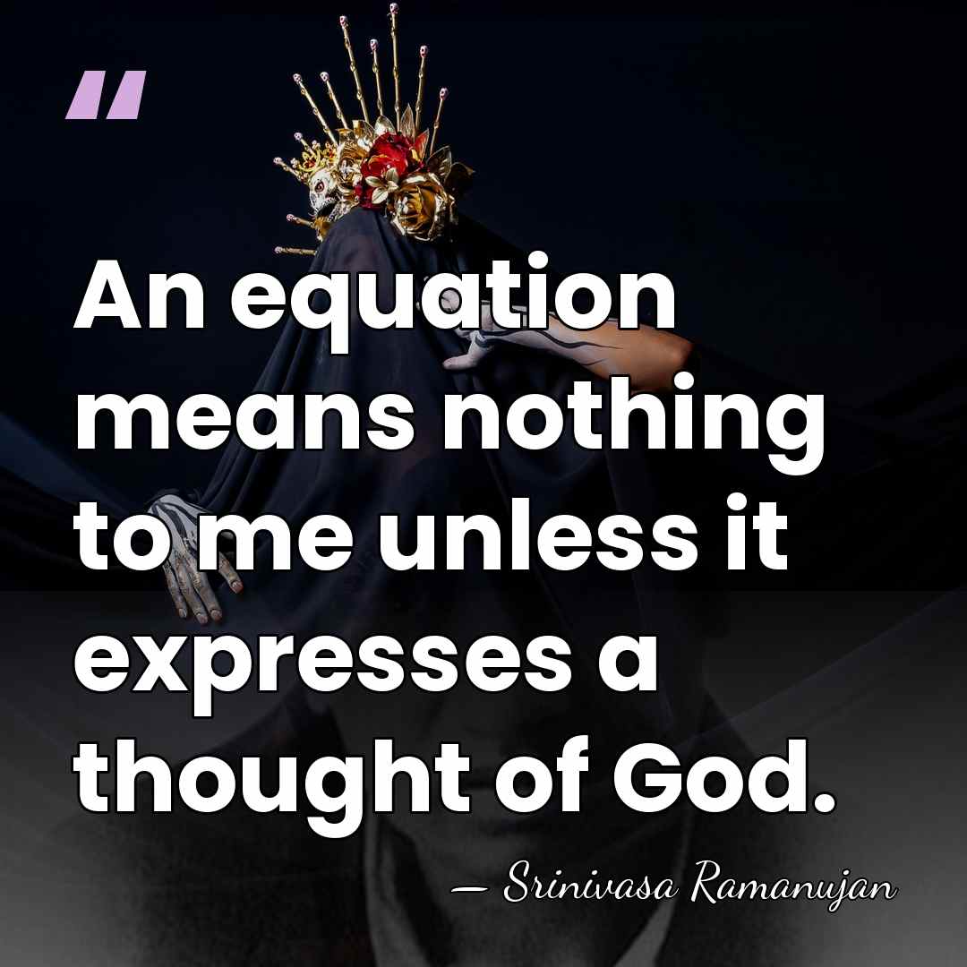An equation means nothing to me unless it expresses a thought of&hellip; - Srinivasa Ramanujan