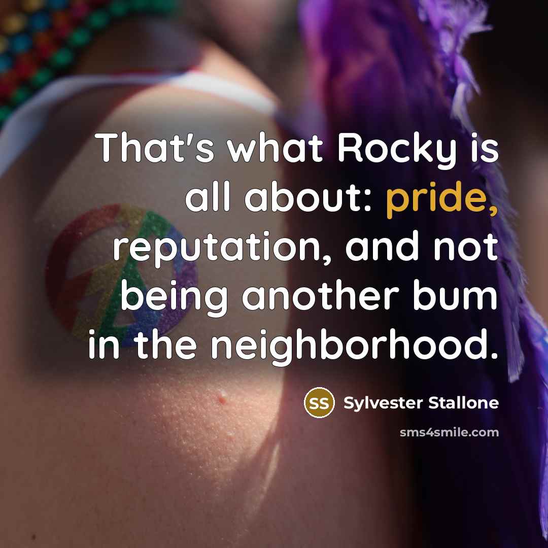 “That's what Rocky is all about: pride, reputation, and not…” quote by Sylvester Stallone