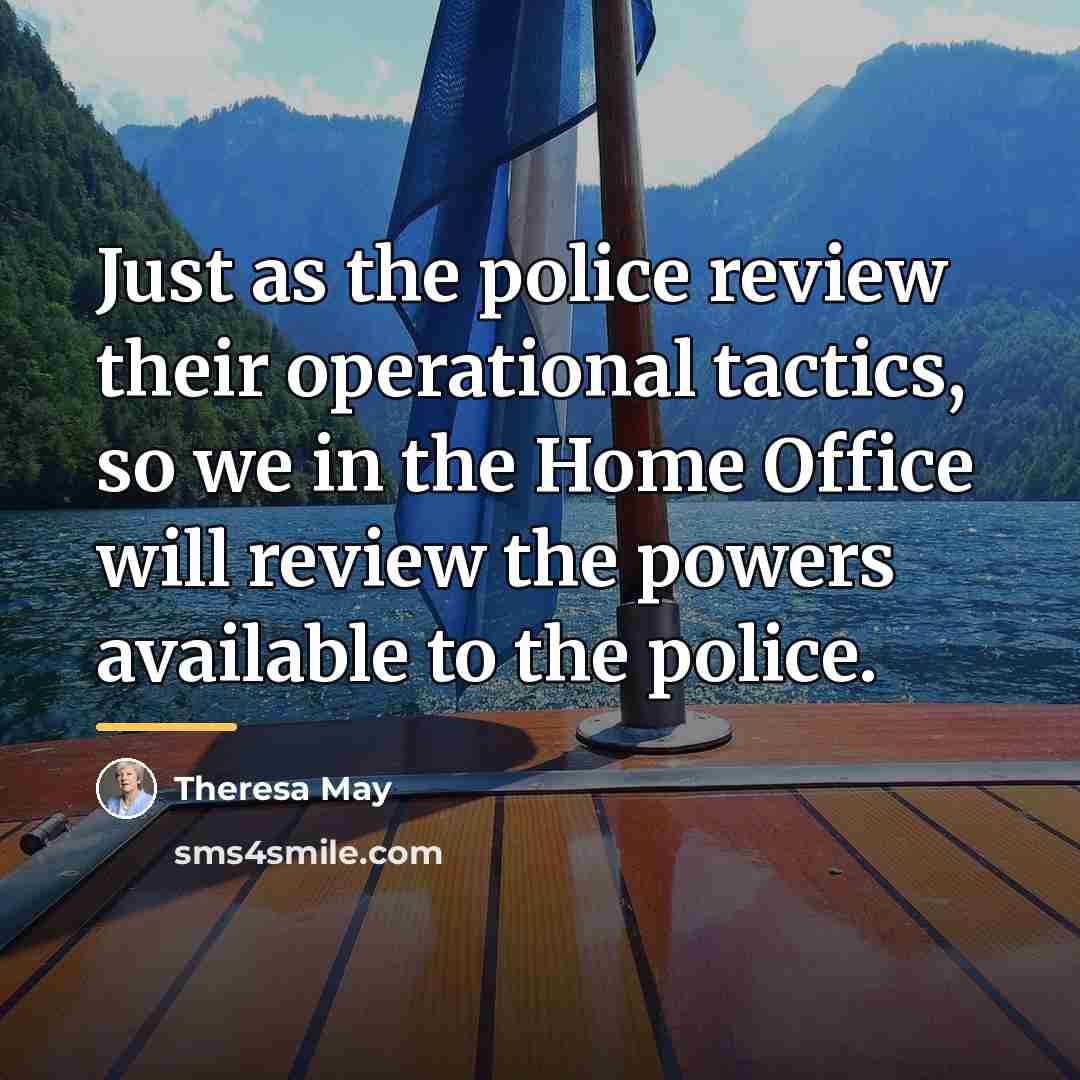 “Just as the police review their operational tactics, so we…” quote by Theresa May