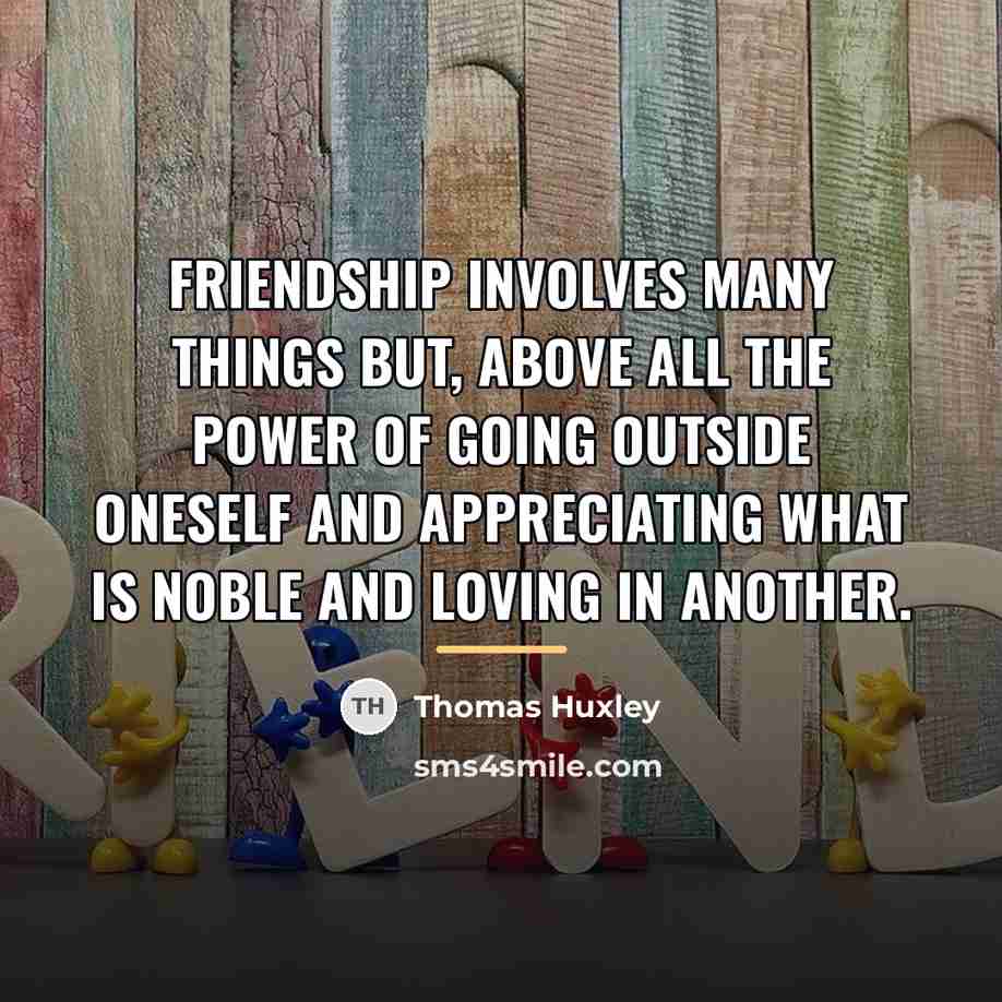 “Friendship involves many things but, above all the power of…” quote by Thomas Huxley