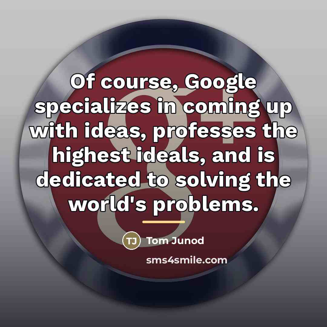 “Of course, Google specializes in coming up with ideas, professes…” quote by Tom Junod