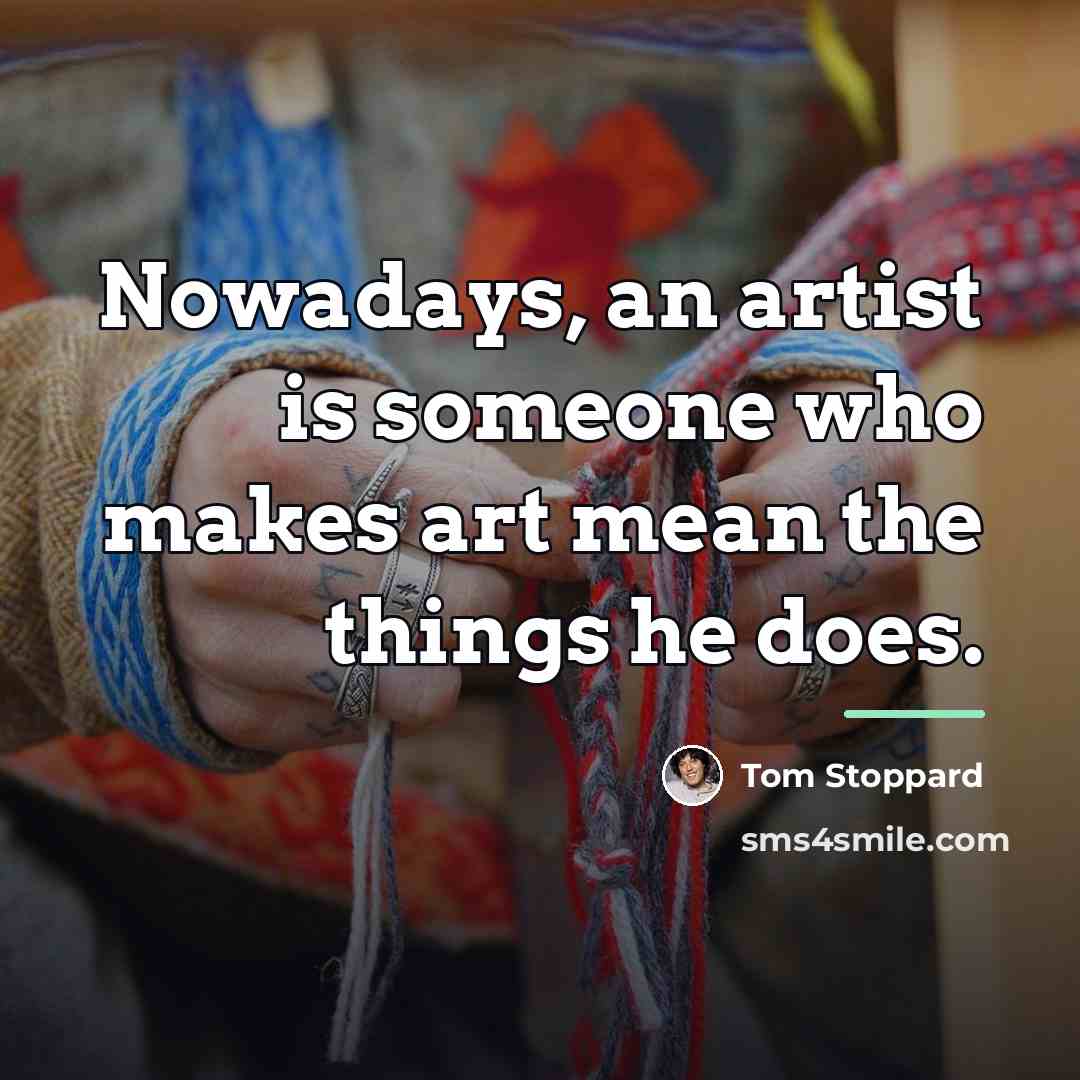 “Nowadays, an artist is someone who makes art mean the…” quote by Tom Stoppard