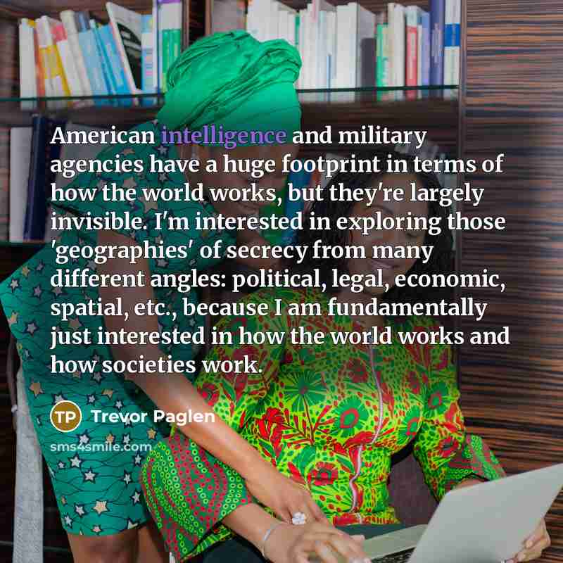 “American intelligence and military agencies have a huge footprint in…” quote by Trevor Paglen