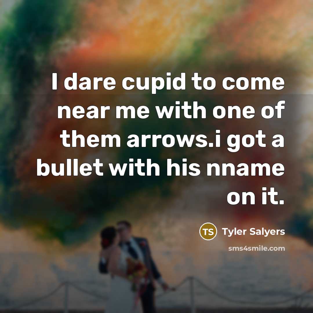 “I dare cupid to come near me with one of…” quote by Tyler Salyers