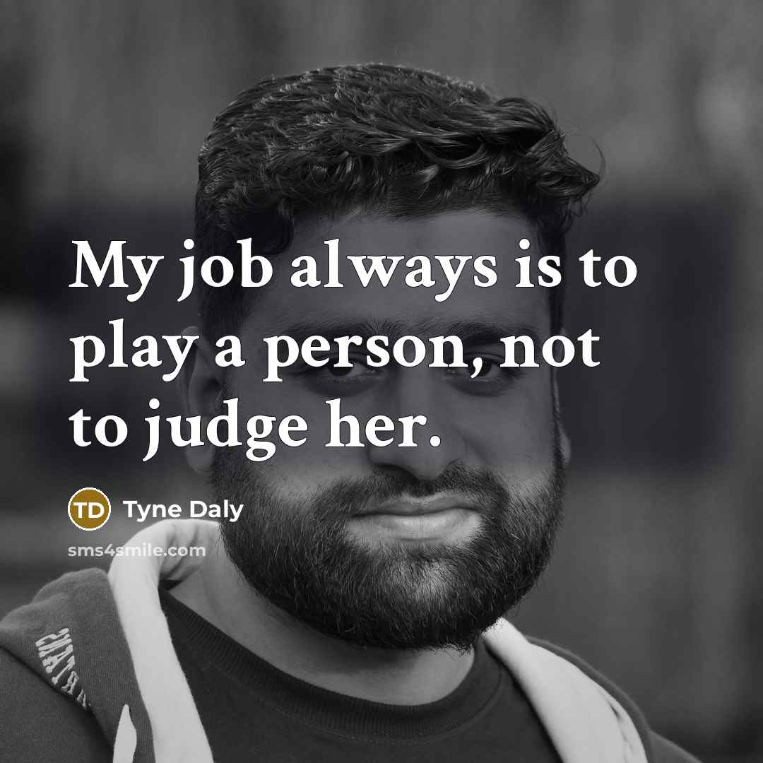 “My job always is to play a person, not to…” quote by Tyne Daly