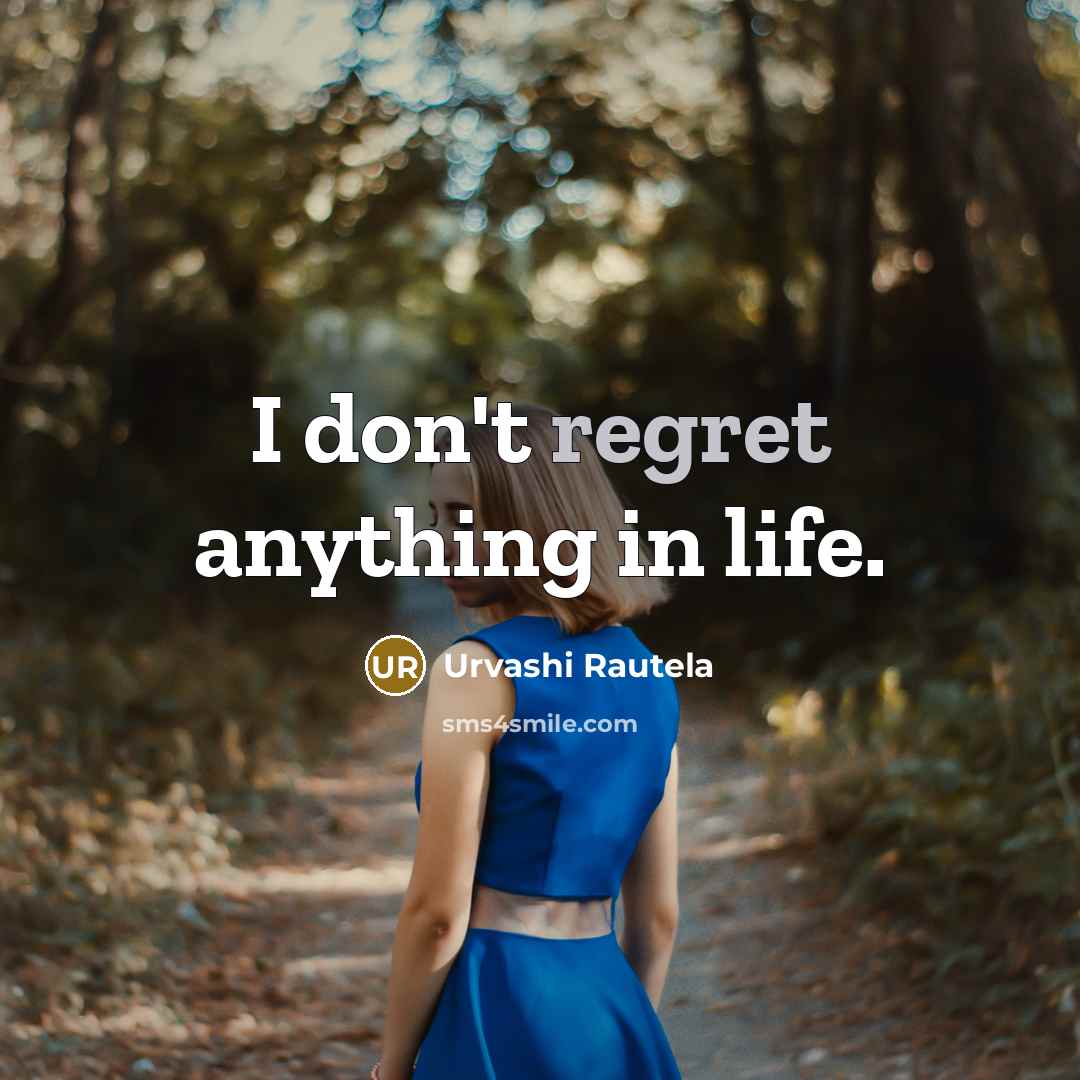“I don't regret anything in life.…” quote by Urvashi Rautela