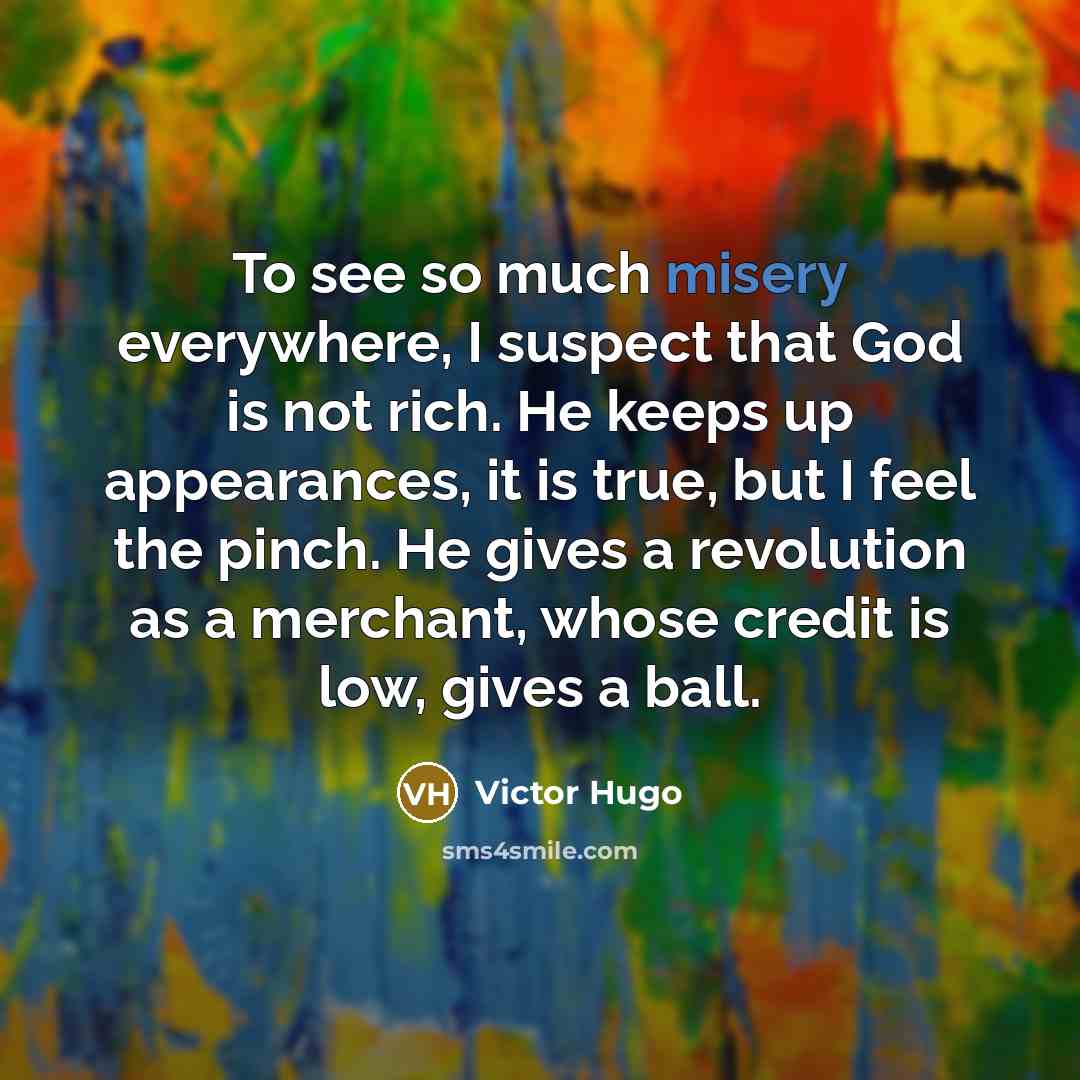 “To see so much misery everywhere, I suspect that God…” quote by Victor Hugo