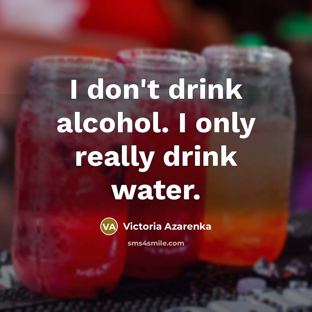 “I don't drink alcohol. I only really drink water.…” quote by Victoria Azarenka